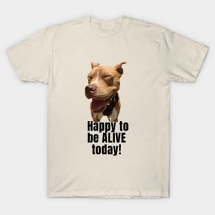 Happy to be Alive today T-Shirt